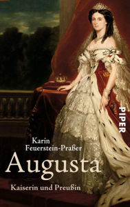 Augusta: Kaiserin und PreuÃ?in Karin Feuerstein-PraÃ?er Author
