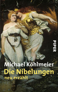 Die Nibelungen: neu erzÃ¤hlt Michael KÃ¶hlmeier Author