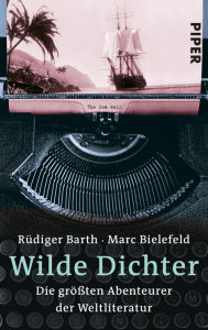 Wilde Dichter: Die grÃ¶Ã?ten Abenteurer der Weltliteratur RÃ¼diger Barth Author