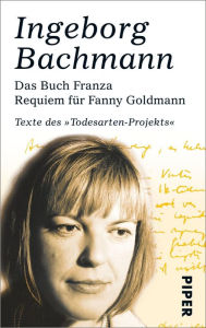 Das Buch Franza . Requiem fÃ¼r Fanny Goldmann: Texte des Â»TodesartenÂ«-Projekts Ingeborg Bachmann Author