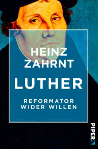 Luther: Reformator wider Willen Heinz Zahrnt Author