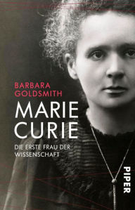 Marie Curie: Die erste Frau der Wissenschaft Barbara Goldsmith Author