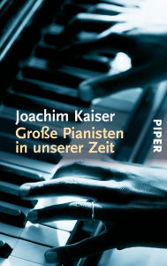 Große Pianisten in unserer Zeit Joachim Kaiser Author