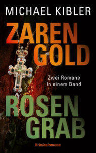 Zarengold/Rosengrab: Zwei Romane in einem Band - Michael Kibler