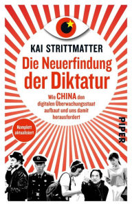 Die Neuerfindung der Diktatur: Wie China den digitalen Ã?berwachungsstaat aufbaut und uns damit herausfordert Kai Strittmatter Author