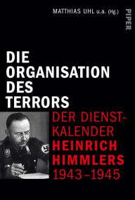 Die Organisation des Terrors - Der Dienstkalender Heinrich Himmlers 1943-1945 Matthias Uhl Editor