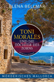 Mörderisches Mallorca - Toni Morales und die Töchter des Zorns: Ein Mallorca-Krimi Elena Bellmar Author