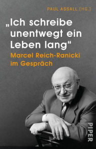 Â»Ich schreibe unentwegt ein Leben langÂ«: Marcel Reich-Ranicki im GesprÃ¤ch Paul Assall Editor
