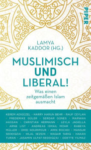 Muslimisch und liberal!: Was einen zeitgemÃ¤Ã?en Islam ausmacht Lamya Kaddor Editor