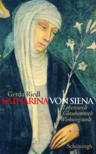 Katharina Von Siena: Lebenswelt, Glaubenswelt, Wirkungswelt Gerda Riedl Author