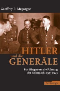 Hitler Und Die Generï¿½le: Das Ringen Um Die Fï¿½hrung Der Wehrmacht 1933-1945 Geoffrey Megargee Author