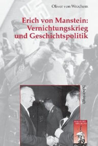 Erich Von Manstein: Vernichtungskrieg Und Geschichtspolitik: 2. Auflage Oliver Von Wrochem Author