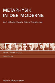 Metaphysik in der Moderne: Von Schopenhauer bis zur Gegenwart Martin Morgenstern Author
