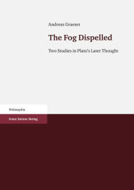 The Fog Dispelled: Two Studies in Plato's Later Thought Andreas Graeser Author