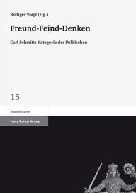 Freund-Feind-Denken: Carl Schmitts Kategorie des Politischen Rudiger Voigt Editor