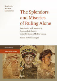 The Splendors and Miseries of Ruling Alone: Encounters with Monarchy from Archaic Greece to the Hellenistic Mediterranean Nino Luraghi Editor