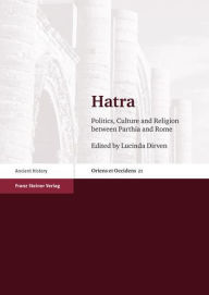 Hatra: Politics, Culture and Religion between Parthia and Rome Lucinda Dirven Editor