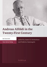 Andreas Alfoldi in the Twenty-First Century James H Richardson Editor