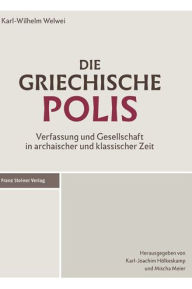 Die griechische Polis: Verfassung und Gesellschaft in archaischer und klassischer Zeit Karl-Wilhelm Welwei Author