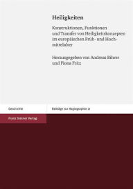 Heiligkeiten: Konstruktionen, Funktionen und Transfer von Heiligkeitskonzepten im europaischen Fruh- und Hochmittelalter Andreas Bihrer Editor