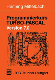 Programmierkurs TURBO-PASCAL Version 7.0: Ein Lehr- und Übungsbuch mit mehr als 220 Programmen Henning Mittelbach Author