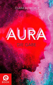 Aura 1: Aura - Die Gabe Clara Benedict Author