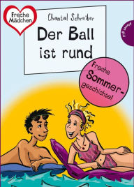 Sommer, Sonne, Ferienliebe - Der Ball ist rund: aus der Reihe Freche Mädchen - freche Bücher! Chantal Schreiber Author