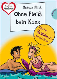 Sommer, Sonne, Ferienliebe - Ohne Fleiß kein Kuss: aus der Reihe Freche Mädchen - freche Bücher! Hortense Ullrich Author