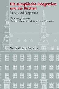 Die europaische Integration und die Kirchen: Akteure und Rezipienten Heinz Duchhardt Editor