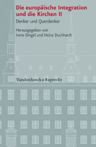 Die europaische Integration und die Kirchen II: Denker und Querdenker Irene Dingel Editor