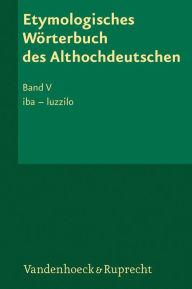 Etymologisches Worterbuch des Althochdeutschen. Band 5: iba - luzzilo Albert L Lloyd Editor