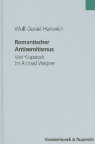 Romantischer Antisemitismus: Von Klopstock bis Richard Wagner Wolf-Daniel Hartwich Author