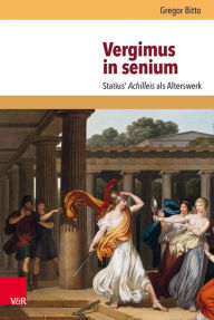 Vergimus in senium: Statius' Achilleis als Alterswerk Gregor Bitto Author