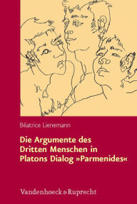 Die Argumente des Dritten Menschen in Platons Dialog Parmenides: Rekonstruktion und Kritik aus analytischer Perspektive Beatrice Lienemann Author