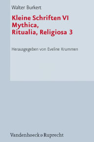 Kleine Schriften VI: Mythica, Ritualia, Religiosa 3. Kulte und Feste Walter Burkert Author