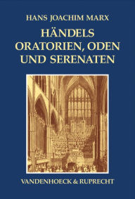 Handels Oratorien, Oden und Serenaten: Ein Kompendium Hans Joachim Marx Author