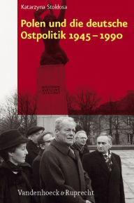 Polen und die deutsche Ostpolitik 1945-1990 Katarzyna Stoklosa Author