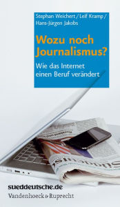 Wozu noch Journalismus?: Wie das Internet einen Beruf verandert Hans-Jurgen Jakobs Editor