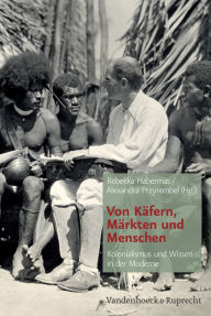 Von Kafern, Markten und Menschen: Kolonialismus und Wissen in der Moderne Rebekka Habermas Editor