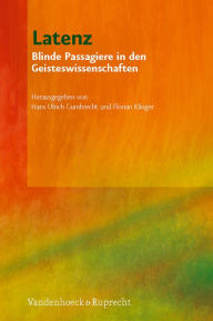 Latenz: Blinde Passagiere in den Geisteswissenschaften Hans Ulrich Gumbrecht Editor