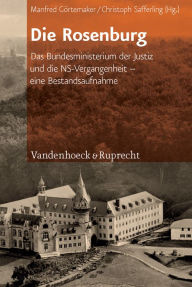 Die Rosenburg: Das Bundesministerium der Justiz und die NS-Vergangenheit - eine Bestandsaufnahme Manfred Gortemaker Editor