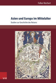 Asien und Europa im Mittelalter: Studien zur Geschichte des Reisens Folker Reichert Author