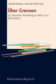 Uber Grenzen: 48. Deutscher Historikertag in Berlin 2010. Berichtsband Gabriele Metzler Editor
