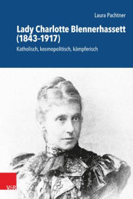 Lady Charlotte Blennerhassett (1843-1917): Katholisch, kosmopolitisch, kampferisch Laura Pachtner Author