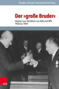 Der grosse Bruder: Studien zum Verhaltnis von KGB und MfS 1958 bis 1989 Georg Herbstritt Editor