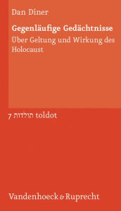 Gegenlaufige Gedachtnisse: Uber Geltung und Wirkung des Holocaust Dan Diner Author