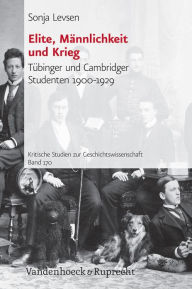 Elite, Mannlichkeit und Krieg: Tubinger und Cambridger Studenten 1900-1929 Sonja Levsen Author