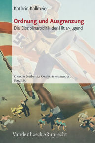 Ordnung und Ausgrenzung: Die Disziplinarpolitik der Hitler-Jugend Kathrin Kollmeier Author