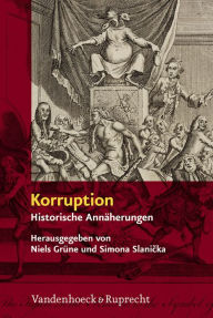 Korruption: Historische Annaherungen an eine Grundfigur politischer Kommunikation Niels Grune Editor