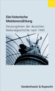 Die historische Meistererzahlung: Deutungslinien der deutschen Nationalgeschichte nach 1945 Konrad H Jarausch Author
